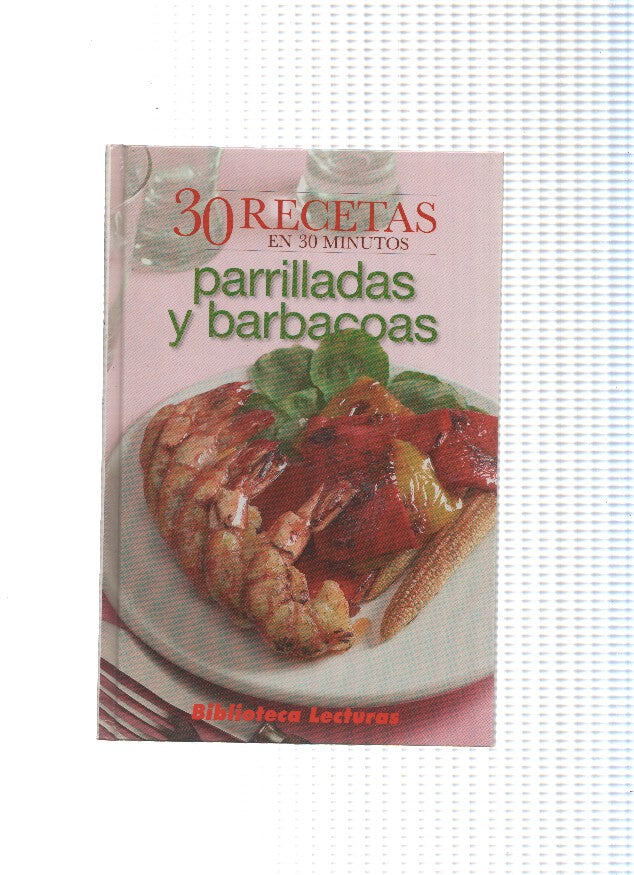 Biblioteca Lecturas: 30 recetas en 30 minutos: Parrilladas y barbacoras