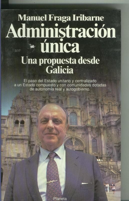 Fraga Iribarne: Administracion unica: una propuesta desde Galicia