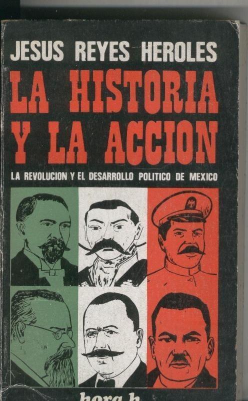 La historia y la accion: la revolucion y el desarrollo politico de mexico