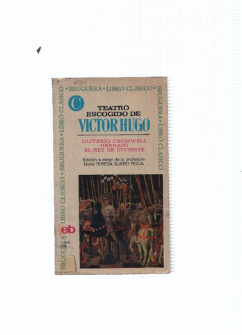 Libro Clasico numero 109: Teatro escogido: Oliverio Cromwell, Hernani, El rey se divierte