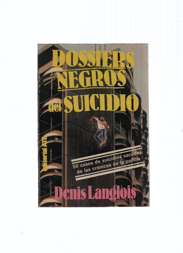 Dossier negro del suicidio: 50 casos de suicidios sacados de las cronicas de la policia