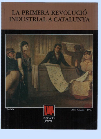 Fundacio Jaume I numero 31: LA PRIMERA REVOLUCIO INDUSTRIAL A CATALUNYA (1997)