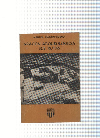 Coleccion Aragon numero 11 : Aragon Arqueologico: Sus rutas