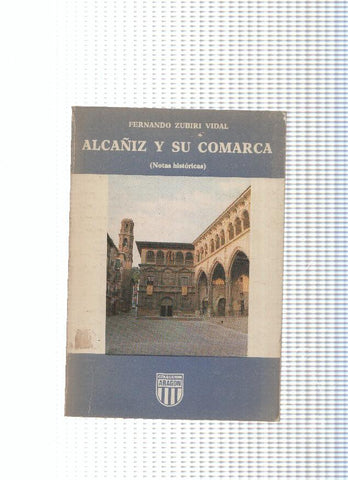 coleccion Aragon: Alcañiz y su comarca ( notas historicas )