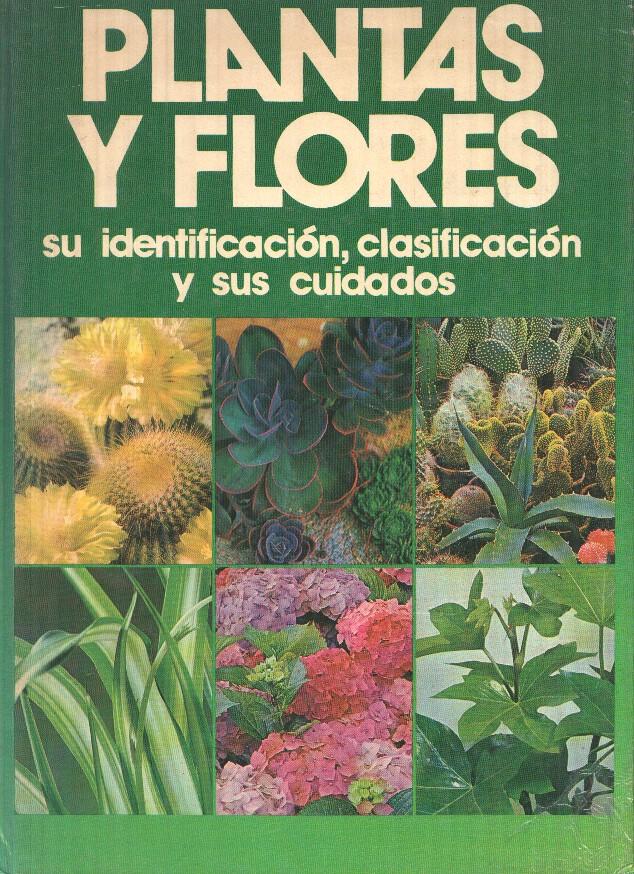 Plantas y flores. Su identificacion, clasificacion y sus cuidados