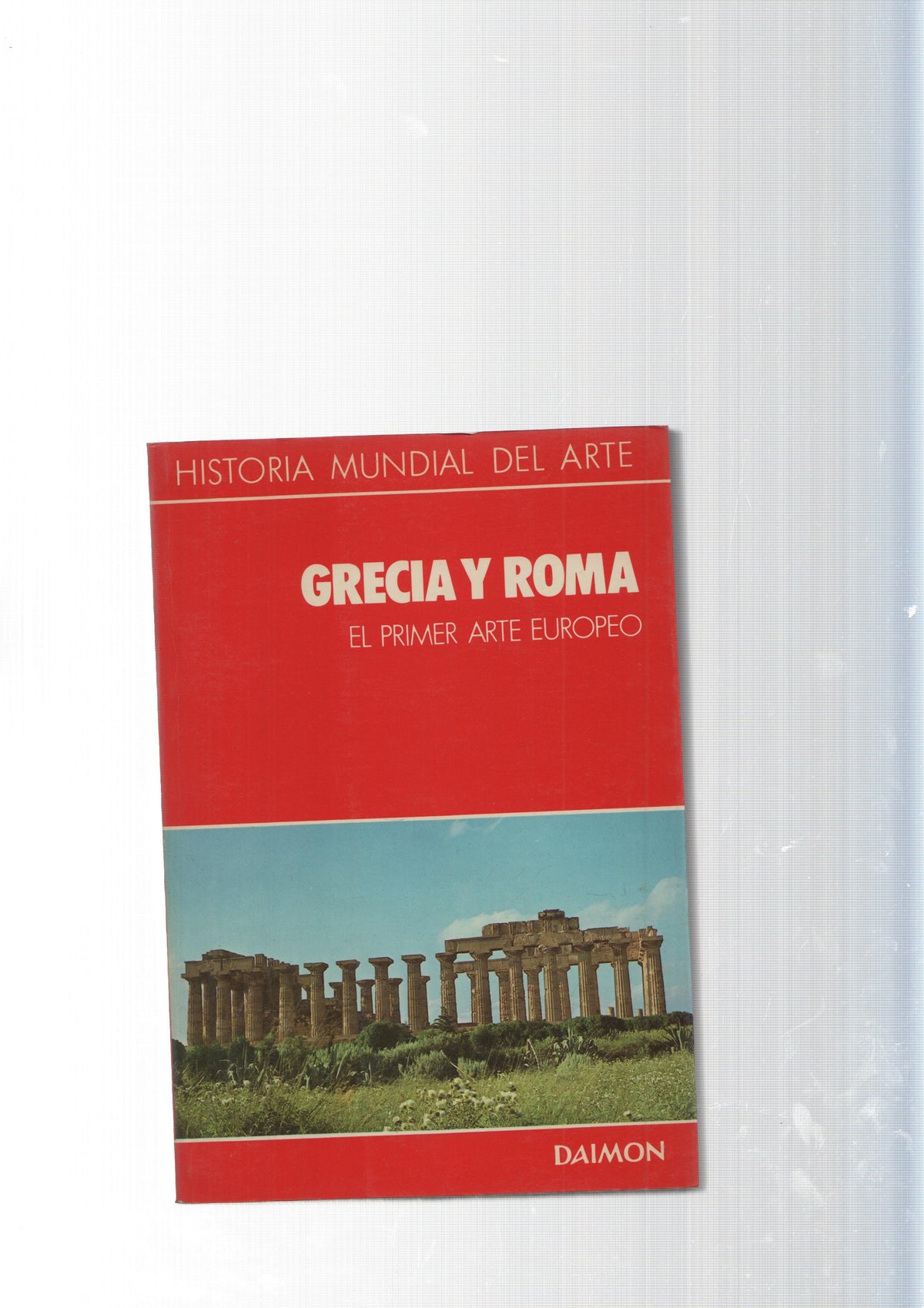 Historia Mundial del Arte : Grecia y Roma. El primer arte europeo