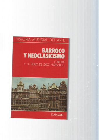 Historia Mundial del Arte: Barroco y Neoclasicismo. Europa y el siglo de Oro Hispanico