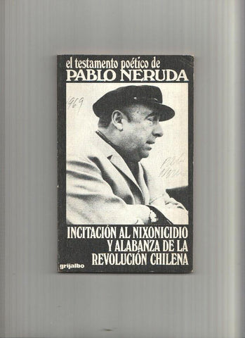 Incitacion al Nixonicidio y alabanza de la revolucion Chilena, (el testamento poetico de Pablo Neruda)