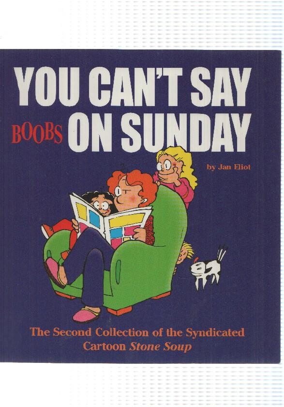 Jan Elliot: You cant say boobs on sunday. The second collection of the Syndicated Cartoon Stone Soup