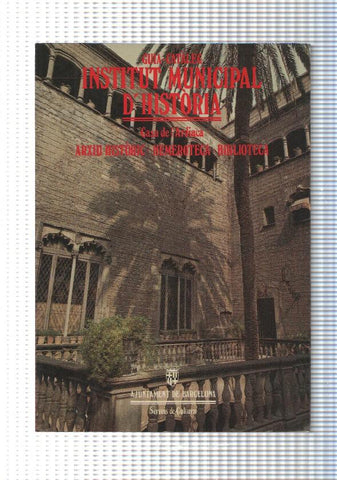 Guia Cataleg. Institut Municipal d Historia: Arxiu Historic, Hemeroteca, Biblioteca