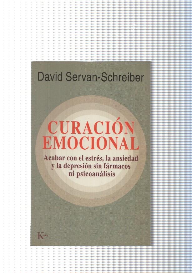 Curacion emocional. Acabar con el estres, la ansiedad y la depresion sin farmacs ni psicoanalisis