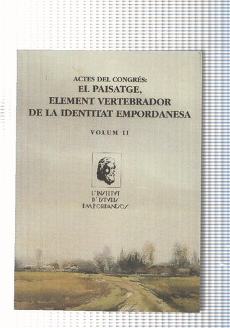 Actes del Congres: El paisatge, element vertebrador de la identitat Empordanesa, Volum II