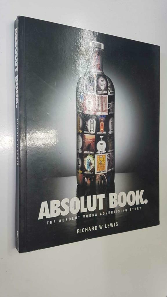 Journey Editions: Absolut Book by Richard W. Lewis - The absolut vodka advertising story