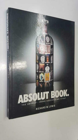 Journey Editions: Absolut Book by Richard W. Lewis - The absolut vodka advertising story