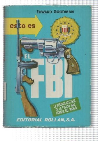 Rollan: Esto es el F.B.I. de Edward Goodman. Historia novelesca y heroica de la Policia mas famosa del mundo