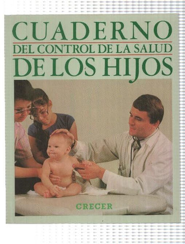 Crecer: Cuaderno del control de la salud de los hijos. Cuaderno para anotar observaciones que constituiran el historial medico de cada hijo