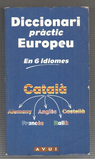 Avui: Diccionari practic Europeu en 6 idiomes (catala, alemany, angles, castella, frances, italia)