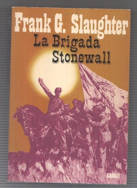 La Novela Historica: La brigada Stonewall de Frank G. Slaughter. Caralt