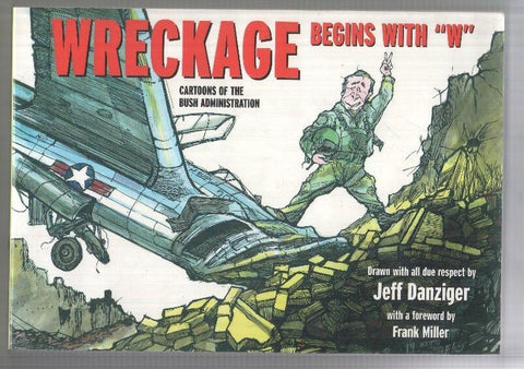 Steerforth Press: Wreckage begin with W. Cartoons of the Bush Administration. Drawn by Jeff Danziger, foreword by Frank Miller