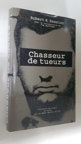 France Loisirs: Chasseur de tueurs - Robert K. Ressler. Portrait de tueurs en serie par un agent special du FBI