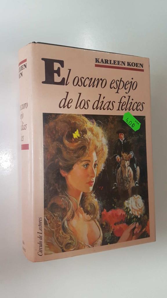Circulo de lectores: El oscuro espejo de los dias felices - Karleen Koen. Traduccion de Carmen Camps