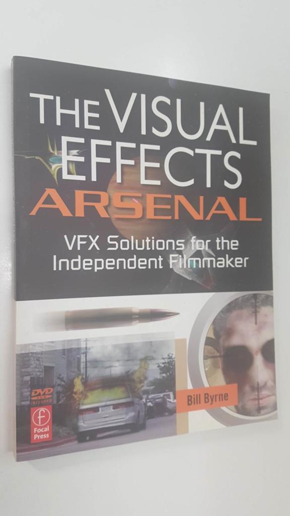 Focal Press: The Visual Effects Arsenal (DVD Included). VFX solutions for the Independent Filmmaker
