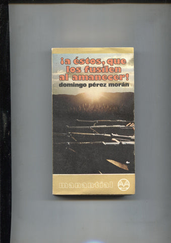 Coleccion Manantial: A estos que los fusilen al amanecer