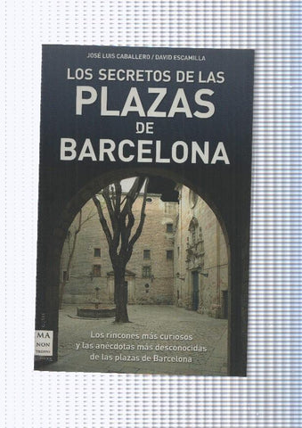 Los secretos de las plazas de Barcelona. Los rincones mas curiosos y las anecdotas