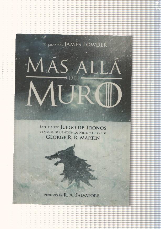 Mas alla del muro. Explorando Juego de Tronos y la Saga de cancion de Hielo y