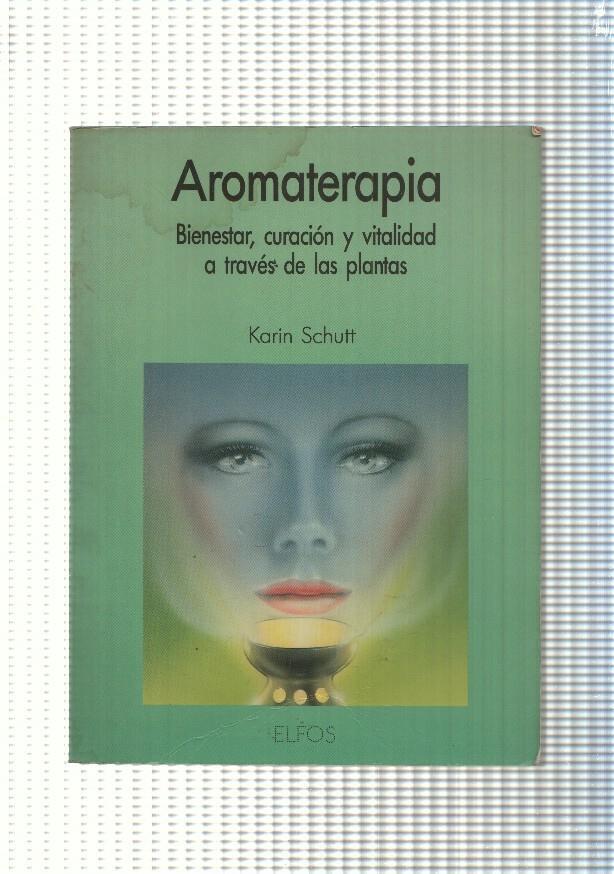 Aromaterapia. Bienestar, curacion y vitalidad a traves de las plantas