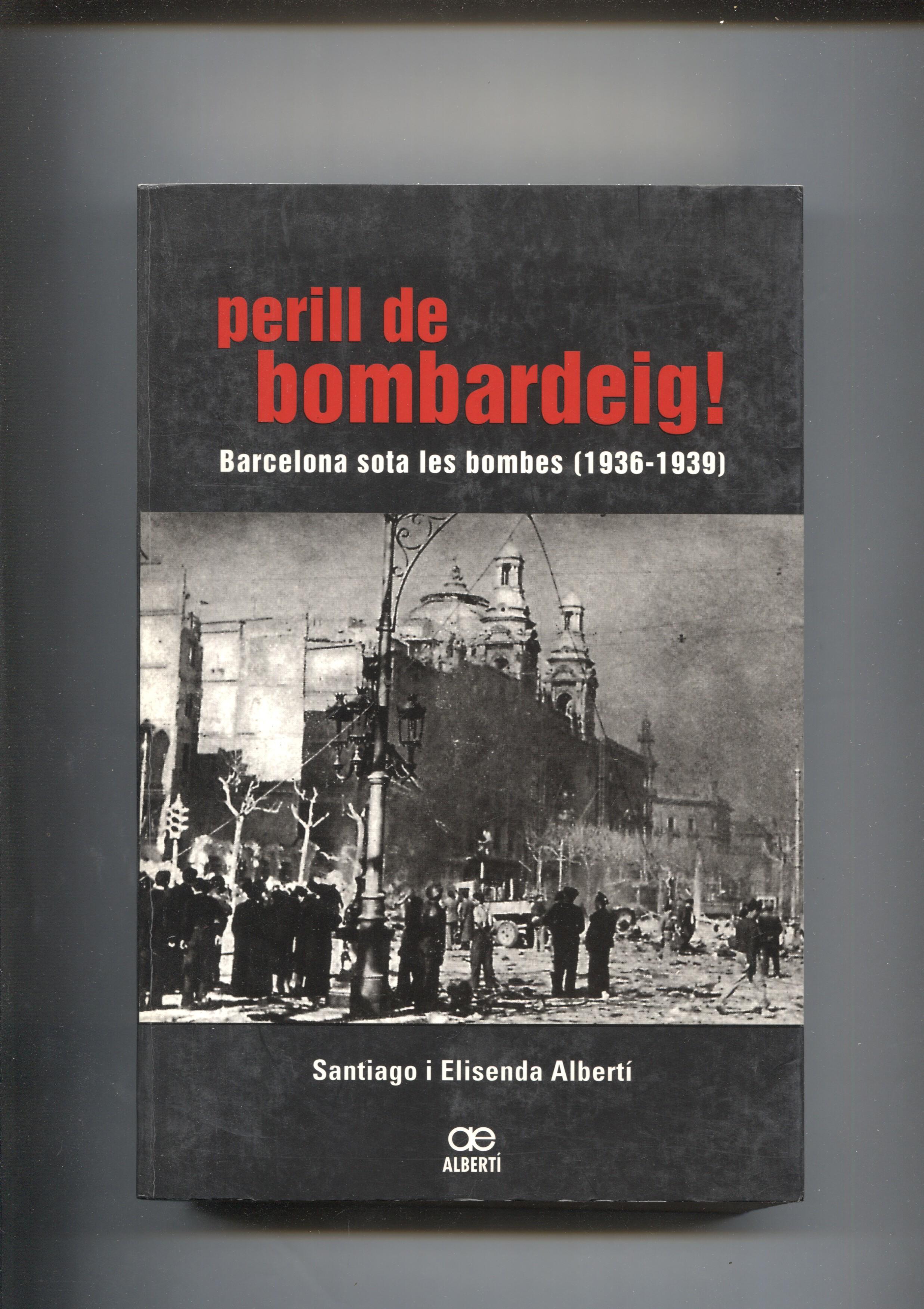 Perill de bombardeig !Barcelona sota les bombes ( 1936-1939 )