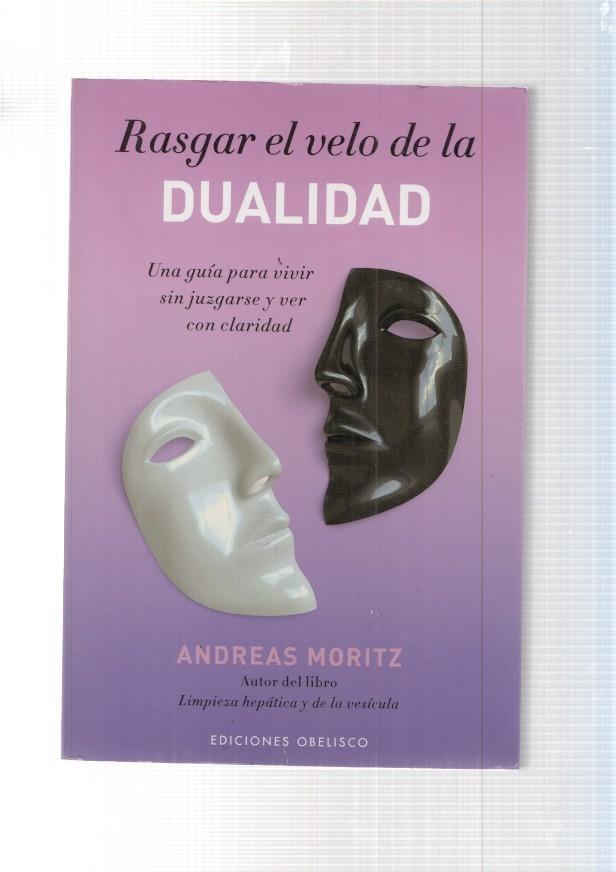 Rasgar el velo de la dualidad. Una guia para vivir sin juzgarse y ver con claridad