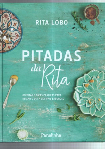 Pitadas da Rita: receitas e dicas practicas para deixar o dia a dia mais saboroso