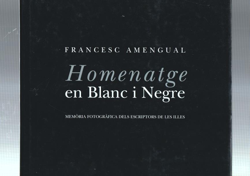 Francesc Amengual: Homenatge en blanc i negre: memorie fotografica dels escriptors de les illes