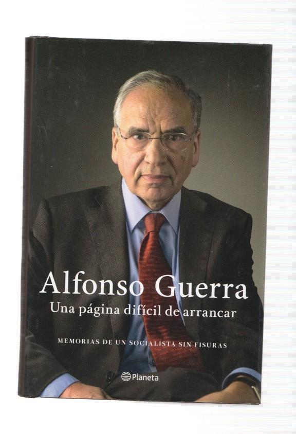 Alfonso Guerra: Una pagina dificil de arrancar. Memorias de un Socialista sin fisuras