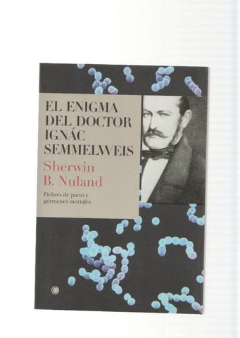 El enigma del doctor Ignac Semmelweis. Fiebres de parto y germenes mortales