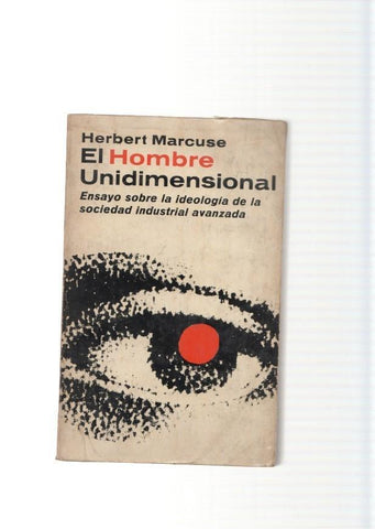 El hombre Unidimensional. Ensayo sobre la ideologia de la sociedad industrial
