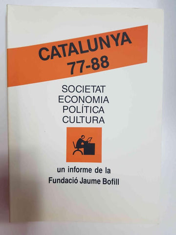 Catalunya 77/88. Societat Economa Politica Cultura. Un informe de la Fundacio Jaume Bofill
