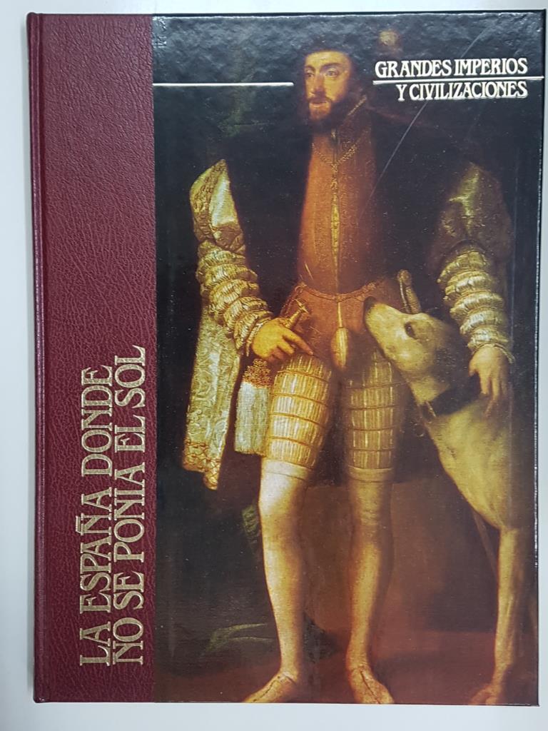 Grandes Imperios y Civilizaciones volumen 16: La España donde no se pone el Sol