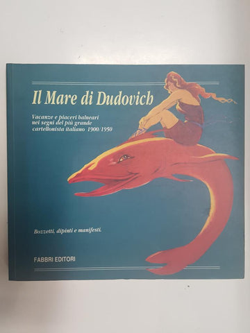 Fabbri Editori: il Mare di Dudovich. Vacanze e piaceri balneari nei segni del piu grande cartellonista italiano 1900/1950