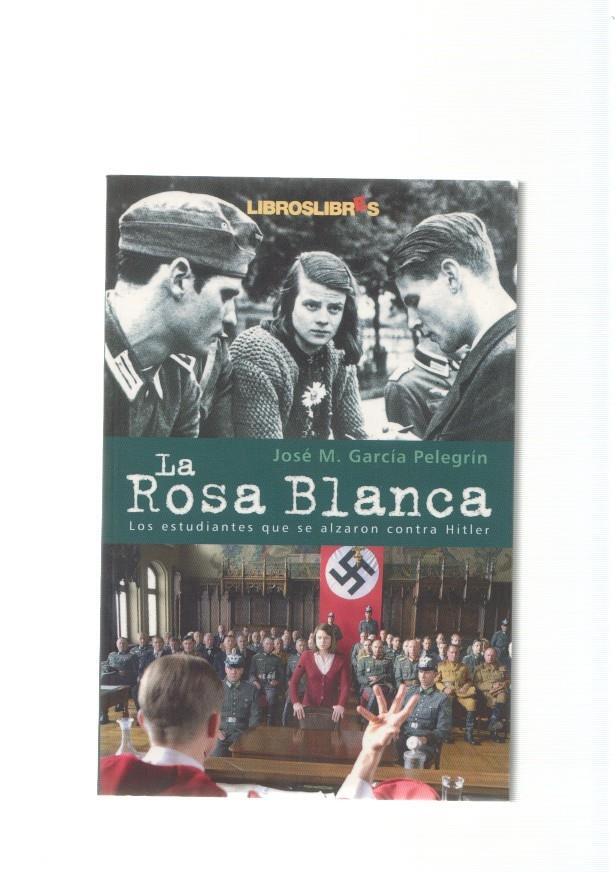 La rosa Blanca. Los estudiantes que se alzaron contra Hitler con su arma blanca: