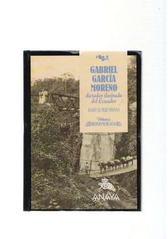 Gabriel Garcia Moreno. Dictador ilustrado del Ecuador
