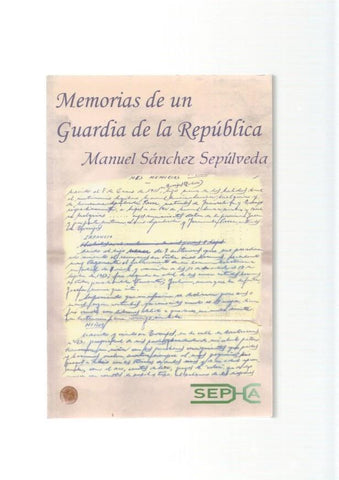 Memorias de un Guardia de la Republica. Manuel Sanchez Sepulveda