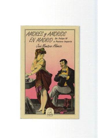 Amores y amorios en Madrid de Felipe IV a Pastora Imperio
