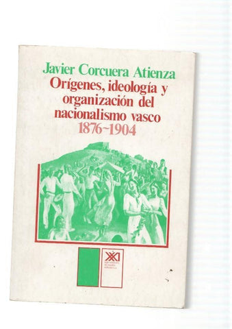 Origenes, ideologia y organizacion del nacionalismo vasco 1876-1904