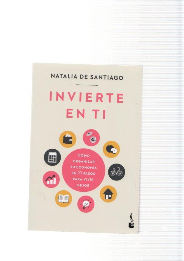 Invierte en ti. Como organizar tu economia en 11 pasos para vivir mejor