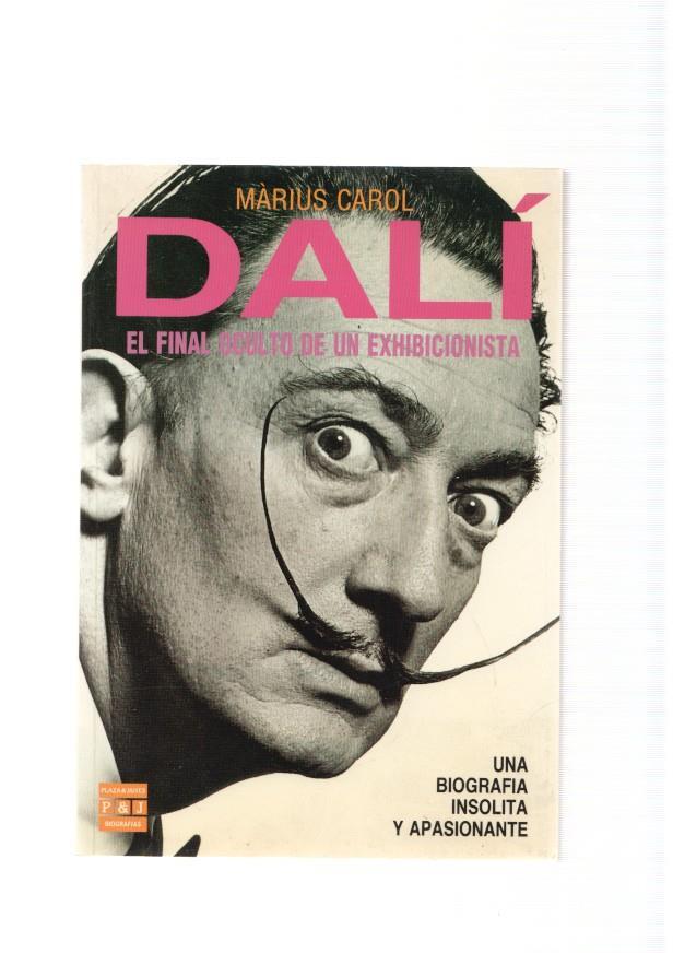 Dali. El final oculto de un exhibicionista. Una biografia insolita y apasionante