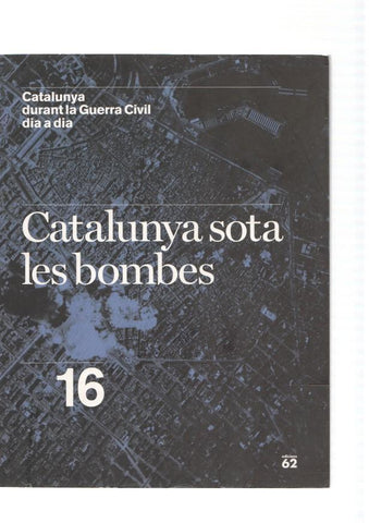 Catalunya duramt la Guerra Civil dia a dia: Catalunya sota les bombes numero 16