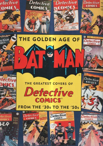 The Golden Age of BATMAN the greatest covers of Detective Comics FROM THE 30s TO THE 50s